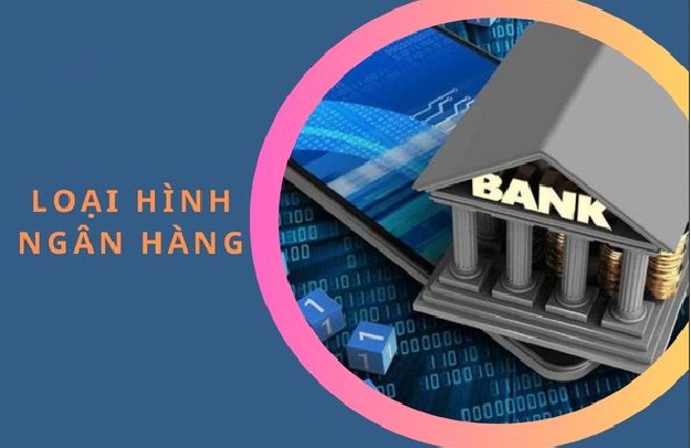 Có những loại hình ngân hàng nào?