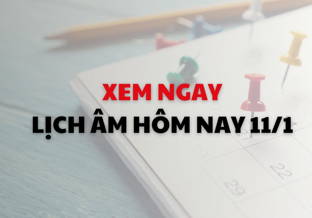 Xem ngay lịch âm dương hôm nay 11/1