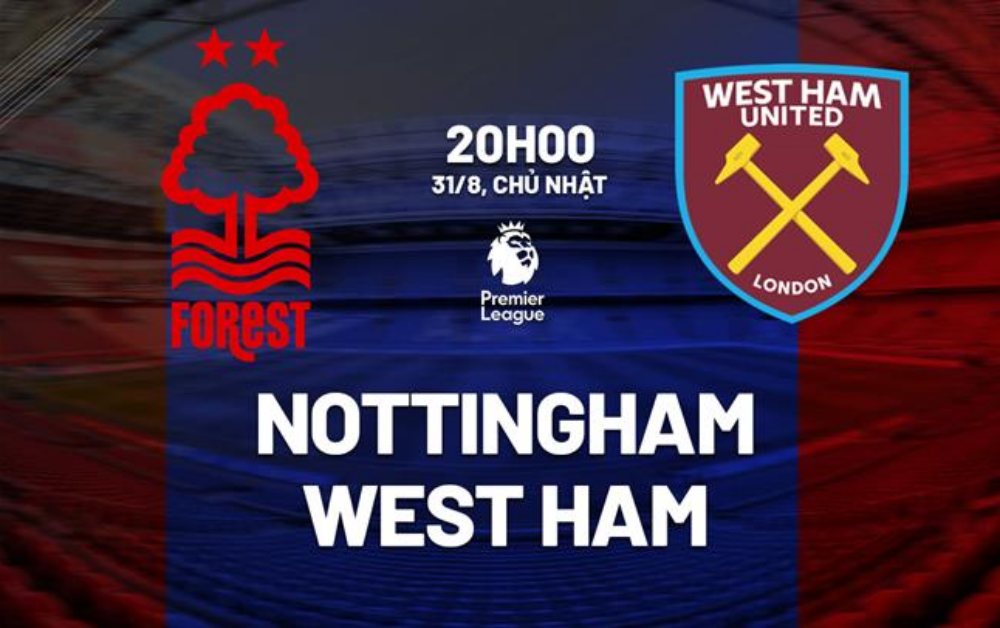 Nhận định bóng đá Nottingham Forest vs West Ham 20h00 ngày 31/08, Ngoại hạng Anh