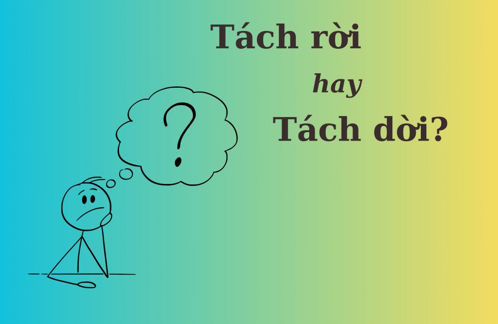 Thử thách Tiếng Việt: 'Tách rời' hay 'tách dời'?