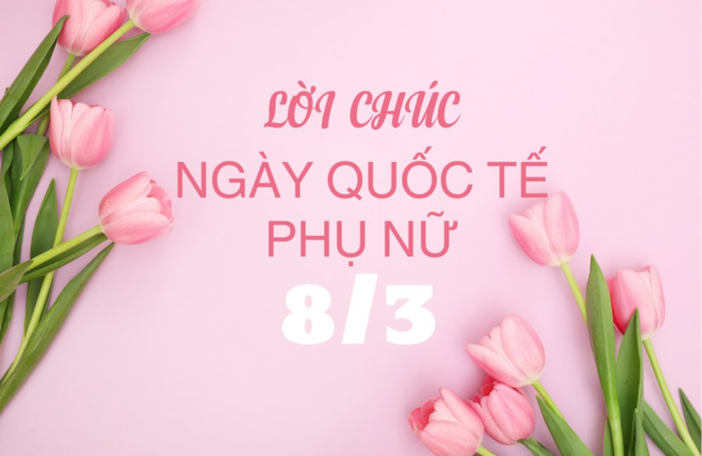 Lời Chúc Ngắn Gọn Và Ý Nghĩa Nhân Ngày Quốc tế Phụ nữ 8/3