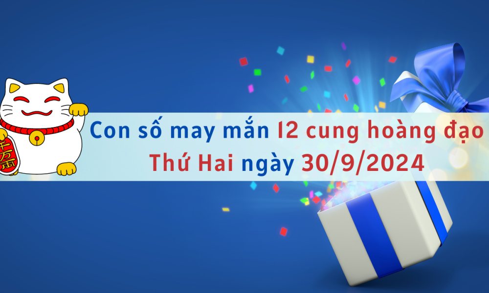 Con số may mắn 12 cung hoàng đạo thứ 2 hôm nay ngày 30/9/2024