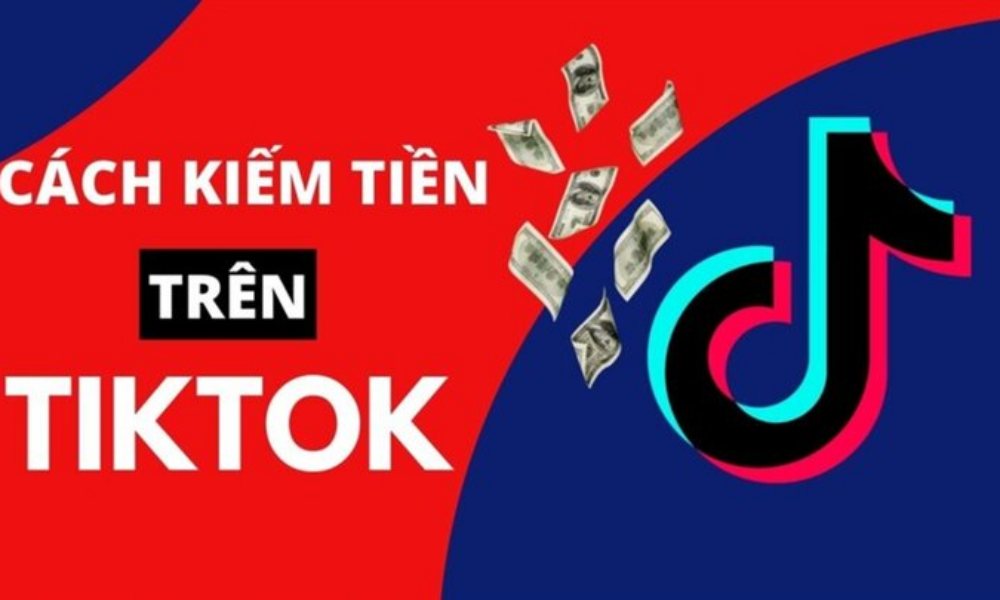 Cách kiếm tiền trên TikTok hiệu quả nhất