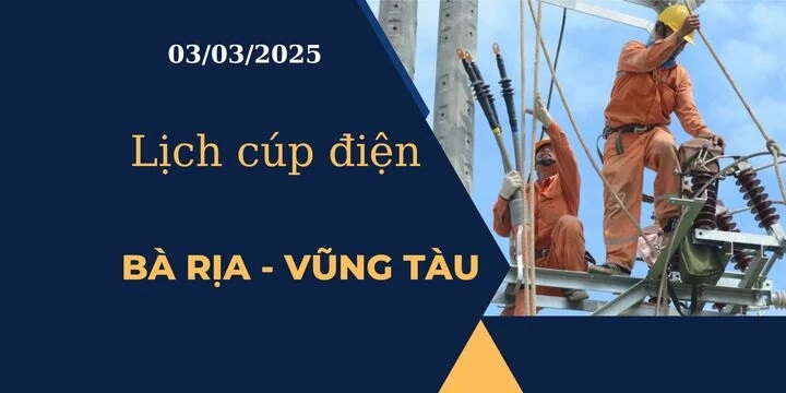 Lịch cúp điện hôm nay ngày 03/03/2025 tại Bà Rịa - Vũng Tàu