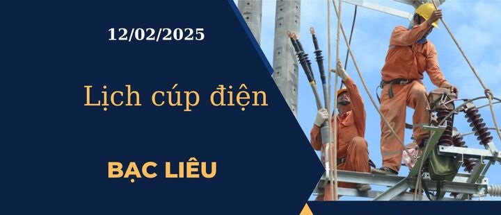 Lịch cúp điện hôm nay tại Bạc Liêu ngày 12/02/2025 cập nhật mới nhất