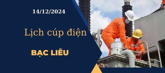 Lịch cúp điện hôm nay ngày 14/12/2024 tại Bạc Liêu