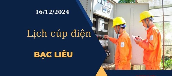 Lịch cúp điện hôm nay ngày 16/12/2024 tại Bạc Liêu