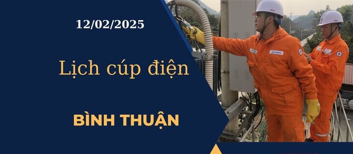 Lịch cúp điện hôm nay tại Bình Thuận ngày 12/02/2025 cập nhật mới nhất