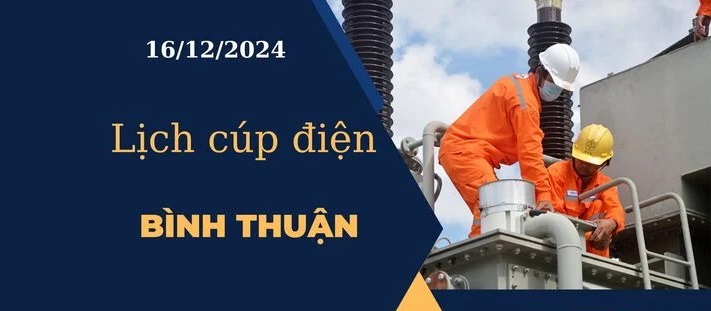 Lịch cúp điện hôm nay ngày 16/12/2024 tại Bình Thuận