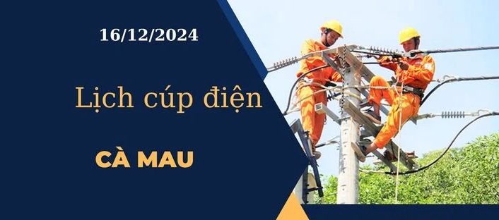 Lịch cúp điện hôm nay ngày 16/12/2024 tại Cà Mau