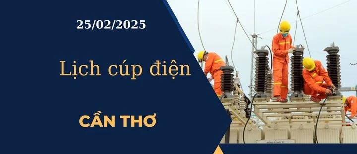 Lịch cúp điện hôm nay ngày 25/02/2025 tại Cần Thơ