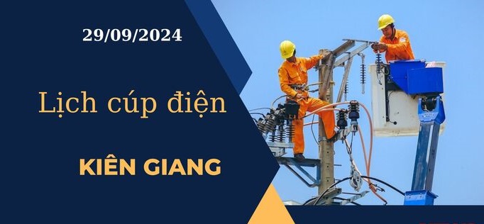 Lịch cúp điện hôm nay tại Kiên Giang ngày 29/9/2024 cập nhật mới nhất