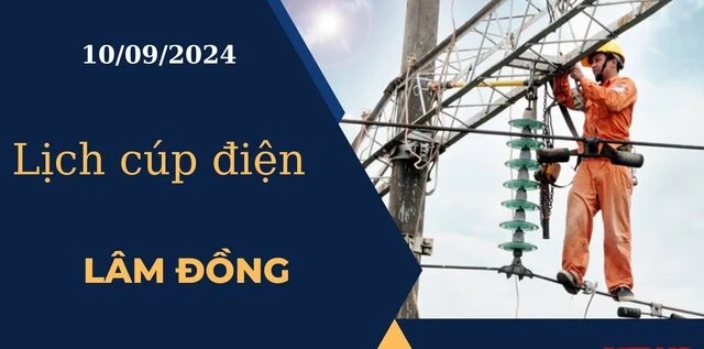 Lịch cúp điện hôm nay ngày 10/09/2024 tại Lâm Đồng