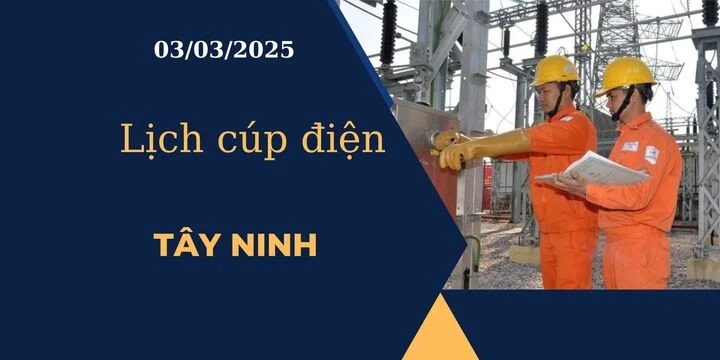 Lịch cúp điện hôm nay tại Tây Ninh ngày 03/03/2025