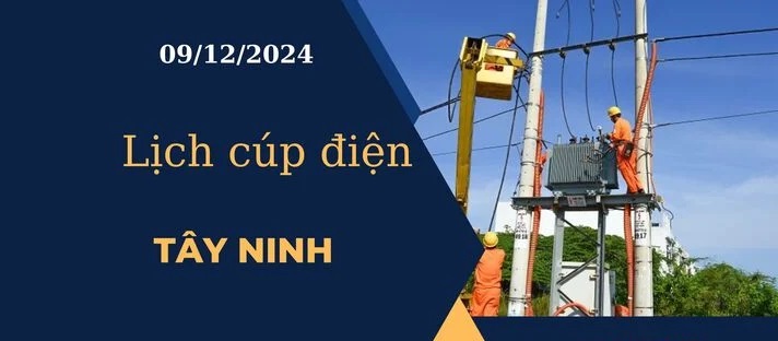 Cập nhật Lịch cúp điện hôm nay tại Tây Ninh ngày 09/12/2024