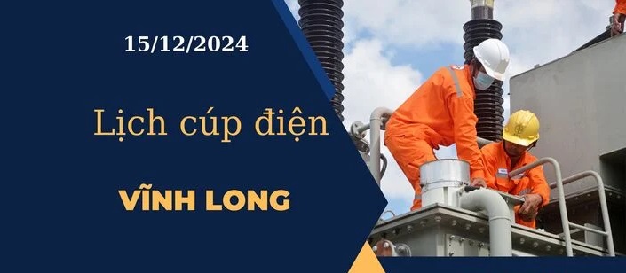 Lịch cúp điện hôm nay tại Vĩnh Long ngày 15/12/2024